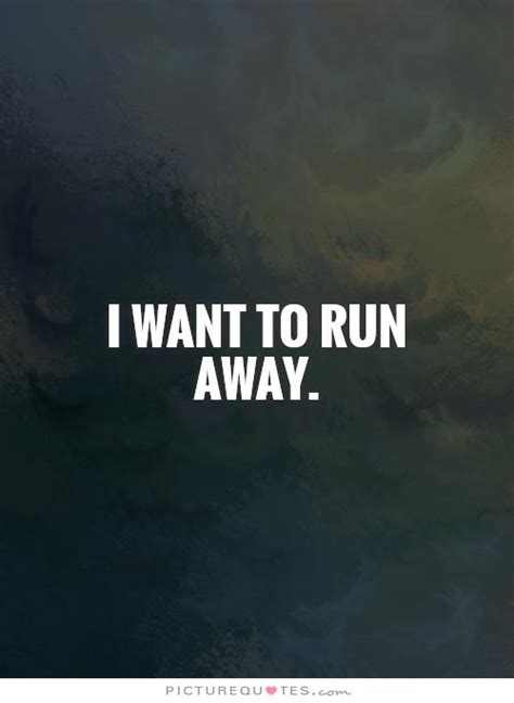 Quotes About Wanting To Run Away. QuotesGram