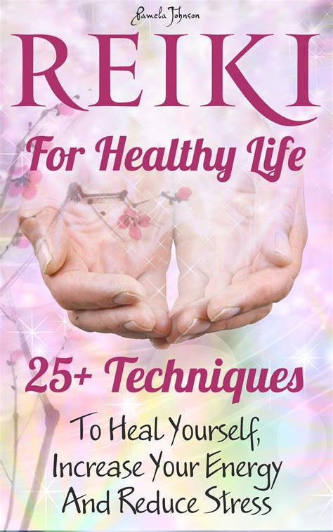 Reiki For Healthy Life: 25+ Techniques To Heal Yourself ...
