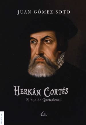 Reseña de «Hernán Cortés, el hijo de Quetzalcoátl», de Juan Gómez Soto ...