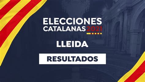 Resultado de las elecciones de Cataluña 2021 en la ciudad de Lleida hoy ...