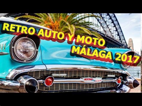 RETRO AUTO Y MOTO MÁLAGA 2017 COMPLETO!!!   YouTube