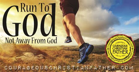 Run To God Not Away From God | Courageous Christian Father