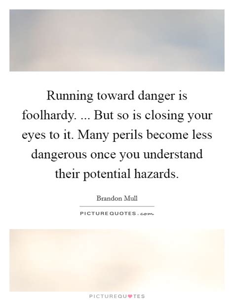 Running toward danger is foolhardy. ... But so is closing ...