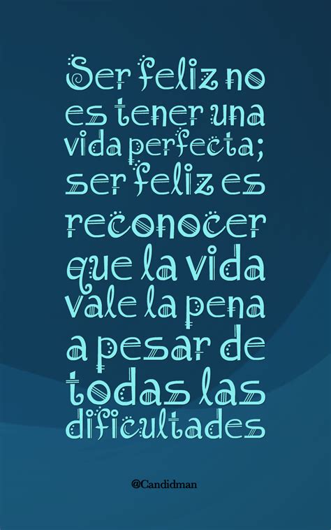 Ser feliz no es tener una vida perfecta; ser feliz es reconocer que la ...