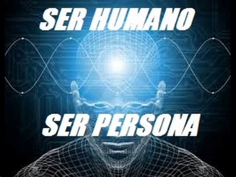 SER HUMANO Y SER PERSONA   YouTube