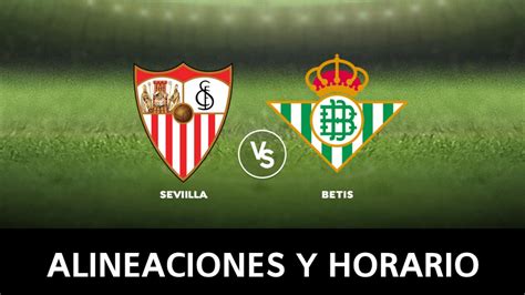 Sevilla   Betis: Alineaciones oficiales, horario y dónde ver el partido ...