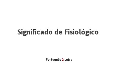 Significado de Fisiológico | Português à Letra