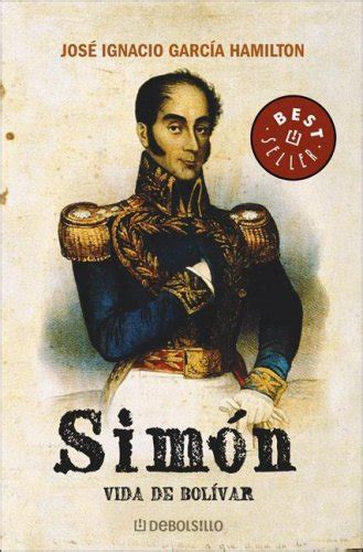 Simón. Vida de Bolívar by José Ignacio García Hamilton ...