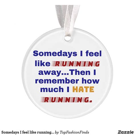 Somedays I feel like running away. Then I remember ...