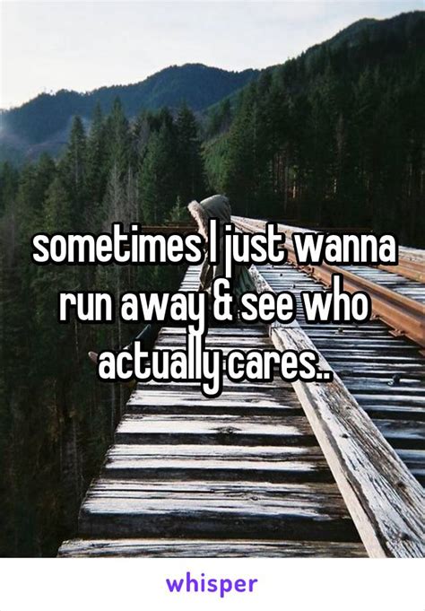 sometimes I just wanna run away & see who actually cares..