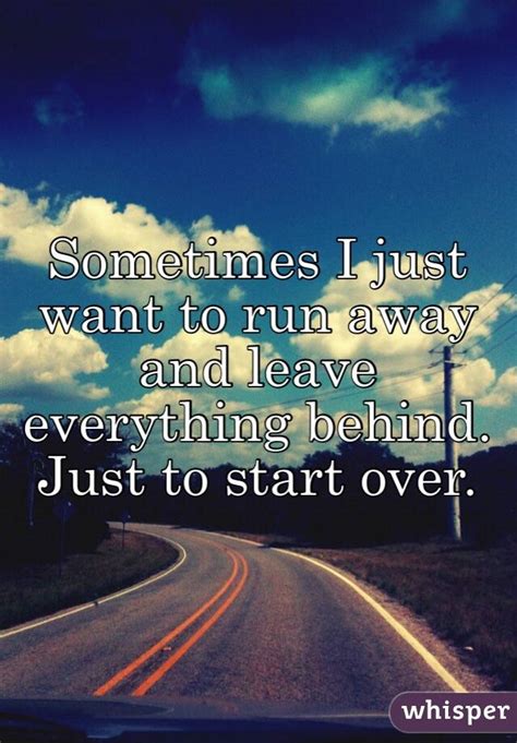 Sometimes I just want to run away and leave everything ...