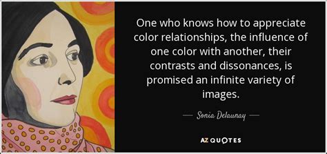 Sonia Delaunay quote: One who knows how to appreciate color ...
