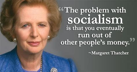 “The problem with socialism is that you eventually run out ...