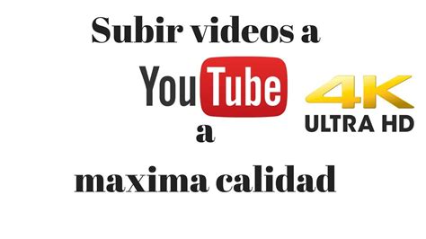 Subir videos a youtube maxima calidad 4k   tus videos solo se suben en ...
