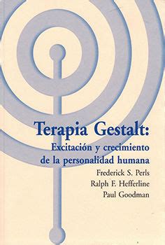 Terapia gestalt: excitación y crecimiento de la personalidad humana ...