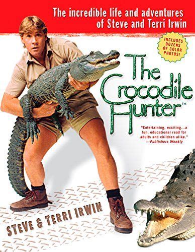 The Crocodile Hunter: The Incredible Life and Adventures ...