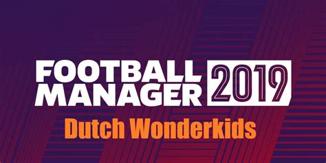The Dutch Wonderkids of Football Manager 2019   Football ...