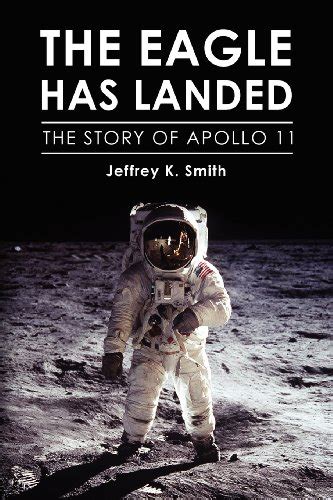 The Eagle Has Landed: The Story of Apollo 11 by Jeffrey K ...