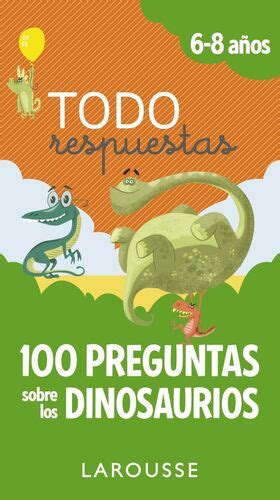 TODO RESPUESTAS.100 PREGUNTAS SOBRE LOS DINOSAURIOS. 100 PREGUNTAS ...