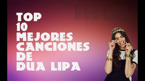 Top 10 Mejores Canciones De Dua Lipa // Top 10 Best Songs of Dua Lipa ...