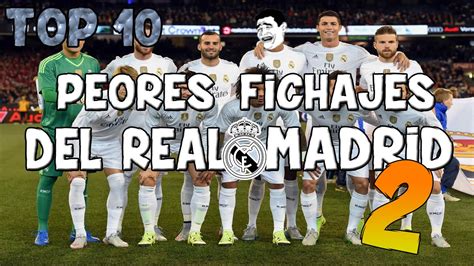 TOP 10: PEORES FICHAJES del REAL MADRID  PARTE 2    YouTube