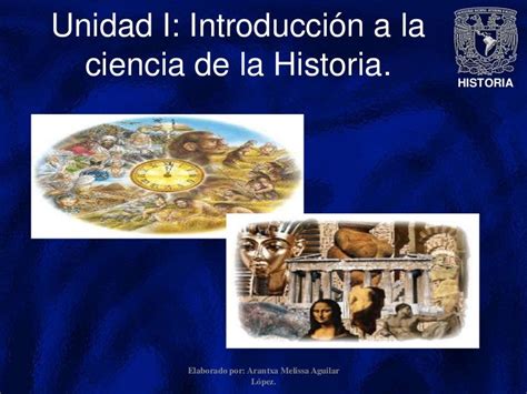 Unidad 1   Introducción a la ciencia de la Historia