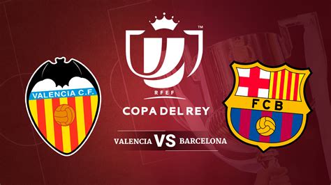 Valencia   Barcelona Copa del Rey: Horario y ver el ...