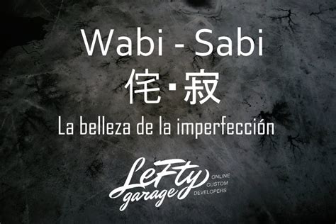 Wabi Sabi. La belleza de la Imperfección   Lefty Garage