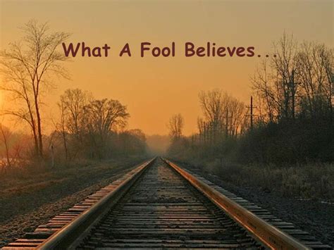 What A Fool Believes