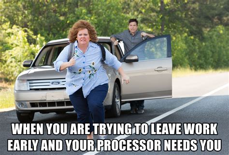 When you are trying to leave work early and your processor ...