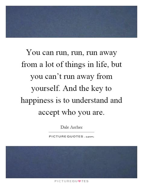 You can run, run, run away from a lot of things in life ...
